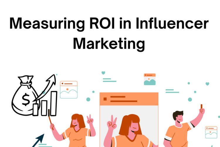 Measuring ROI in Influencer Marketing: Tools and Techniques